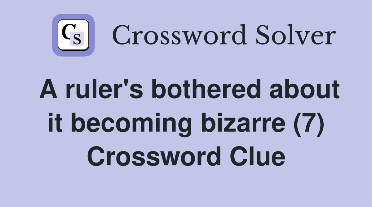 A ruler's bothered about it bizarre (7) Crossword Clue